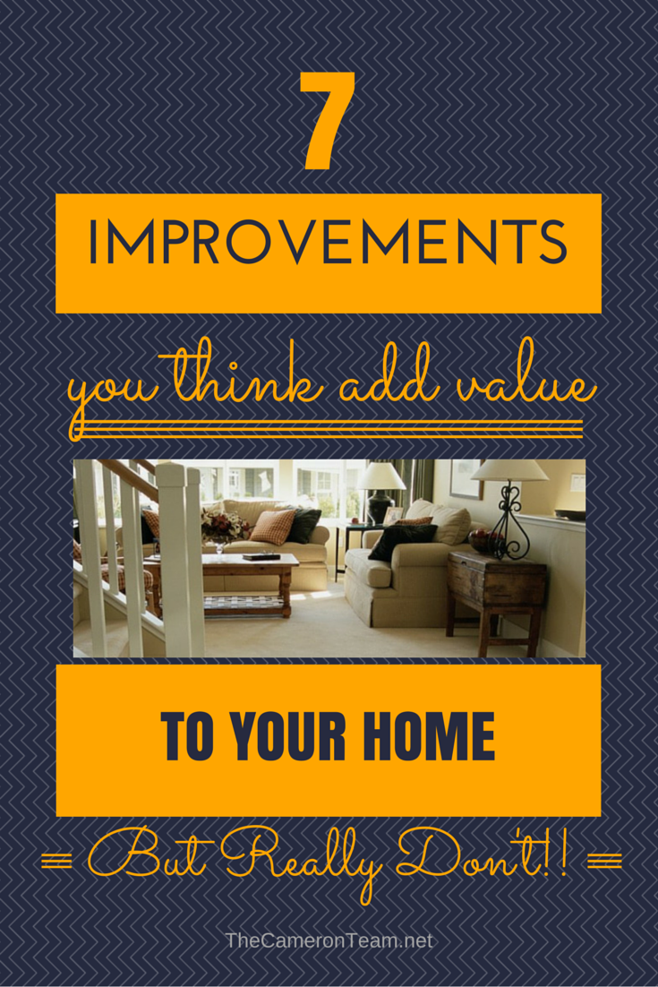 7 Improvements That You Think Add Value To Your Home But Really 7 Improvements That You Think Add Value To Your Home But Really Don T The Cameron Team