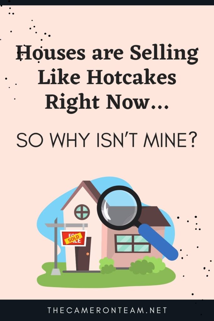 Houses are Selling Like Hotcakes Right Now…So Why Isn’t Mine